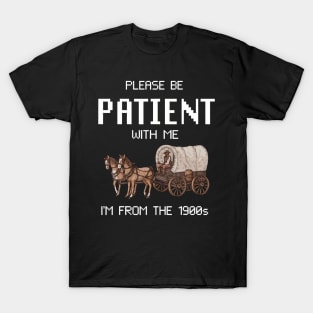 Please Be Patient With Me I'M From The 1900S T-Shirt